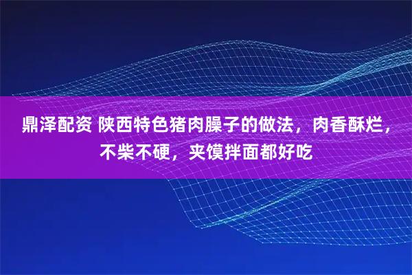 鼎泽配资 陕西特色猪肉臊子的做法，肉香酥烂，不柴不硬，夹馍拌面都好吃
